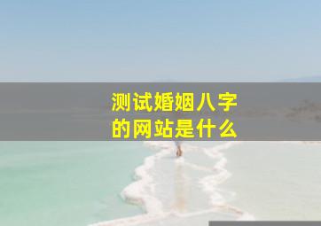 测试婚姻八字的网站是什么