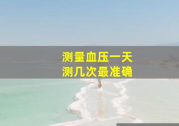 测量血压一天测几次最准确