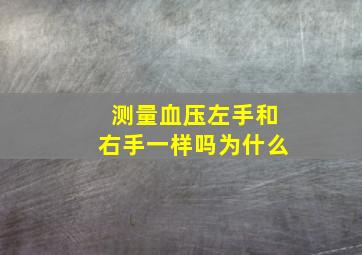 测量血压左手和右手一样吗为什么