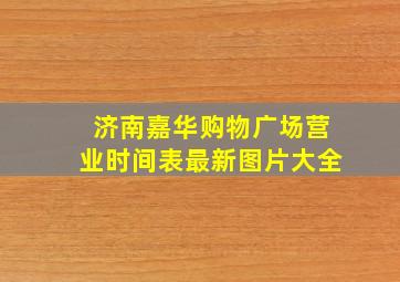 济南嘉华购物广场营业时间表最新图片大全