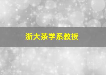 浙大茶学系教授