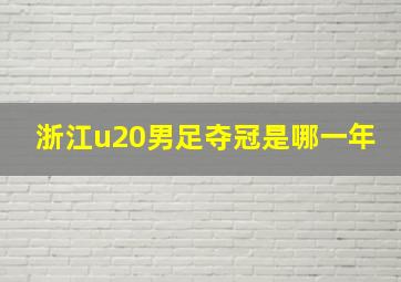 浙江u20男足夺冠是哪一年