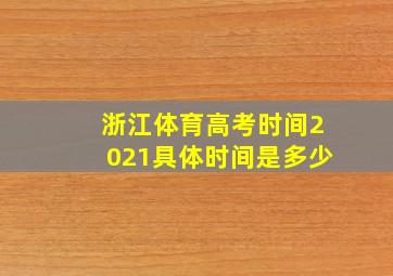 浙江体育高考时间2021具体时间是多少