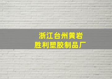 浙江台州黄岩胜利塑胶制品厂