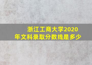 浙江工商大学2020年文科录取分数线是多少