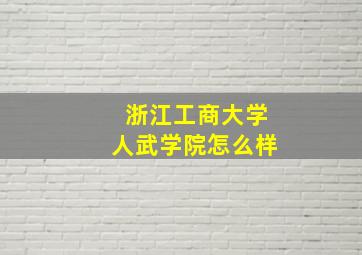 浙江工商大学人武学院怎么样