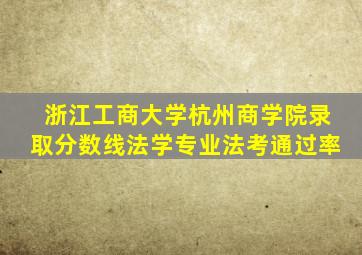 浙江工商大学杭州商学院录取分数线法学专业法考通过率