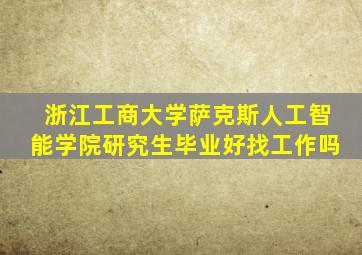 浙江工商大学萨克斯人工智能学院研究生毕业好找工作吗