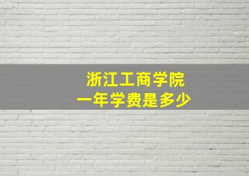 浙江工商学院一年学费是多少