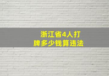 浙江省4人打牌多少钱算违法