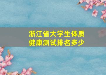 浙江省大学生体质健康测试排名多少