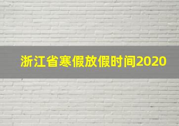 浙江省寒假放假时间2020