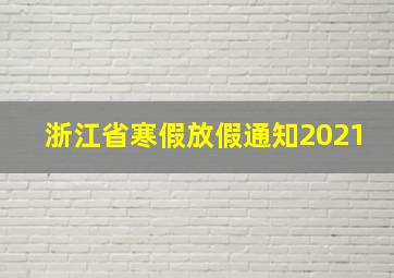 浙江省寒假放假通知2021