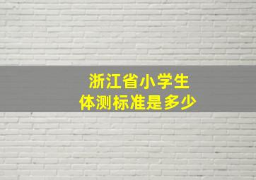 浙江省小学生体测标准是多少