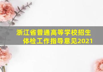 浙江省普通高等学校招生体检工作指导意见2021