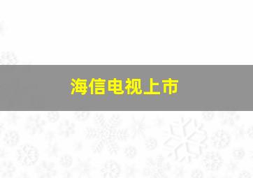 海信电视上市