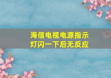 海信电视电源指示灯闪一下后无反应