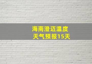 海南澄迈温度天气预报15天