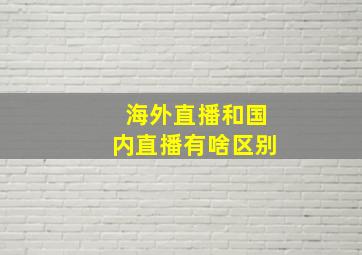 海外直播和国内直播有啥区别