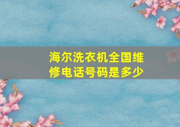 海尔洗衣机全国维修电话号码是多少