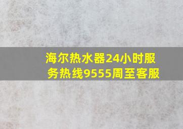 海尔热水器24小时服务热线9555周至客服