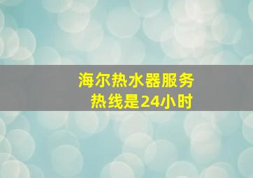 海尔热水器服务热线是24小时