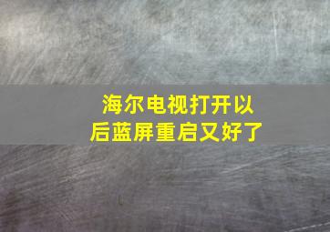 海尔电视打开以后蓝屏重启又好了