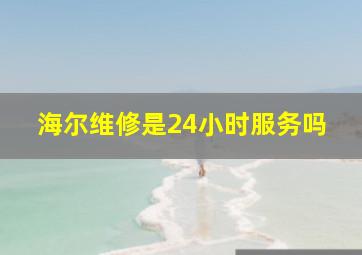 海尔维修是24小时服务吗