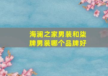 海澜之家男装和柒牌男装哪个品牌好