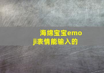 海绵宝宝emoji表情能输入的