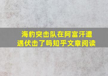 海豹突击队在阿富汗遭遇伏击了吗知乎文章阅读