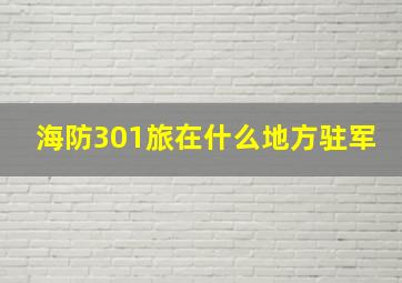 海防301旅在什么地方驻军