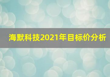 海默科技2021年目标价分析