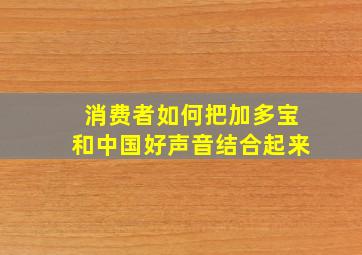 消费者如何把加多宝和中国好声音结合起来