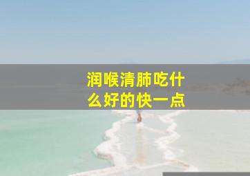 润喉清肺吃什么好的快一点