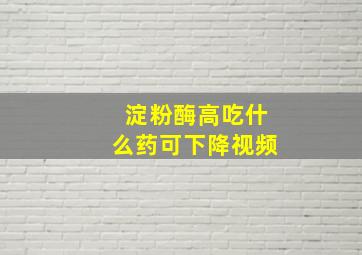 淀粉酶高吃什么药可下降视频