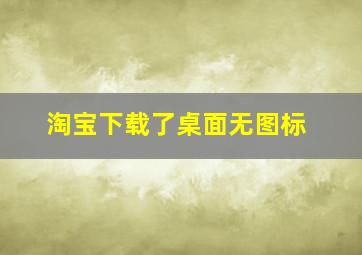 淘宝下载了桌面无图标