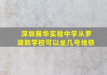 深圳展华实验中学从罗湖到学校可以坐几号地铁