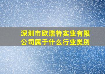 深圳市欧瑞特实业有限公司属于什么行业类别