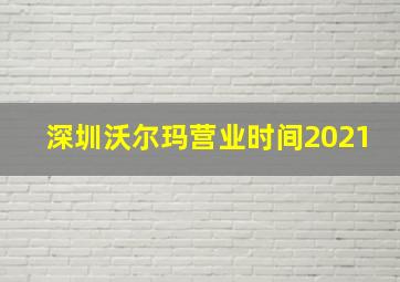 深圳沃尔玛营业时间2021