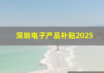 深圳电子产品补贴2025