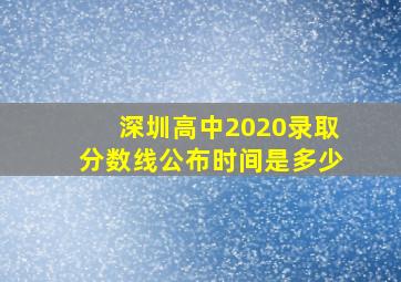 深圳高中2020录取分数线公布时间是多少