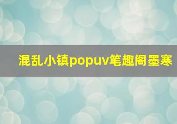 混乱小镇popuv笔趣阁墨寒