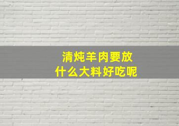 清炖羊肉要放什么大料好吃呢