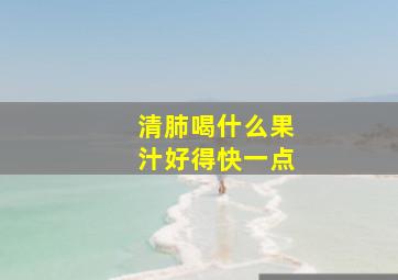 清肺喝什么果汁好得快一点