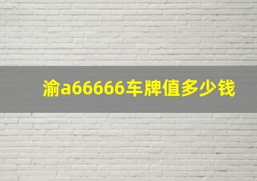 渝a66666车牌值多少钱