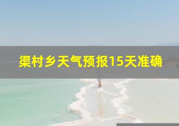 渠村乡天气预报15天准确