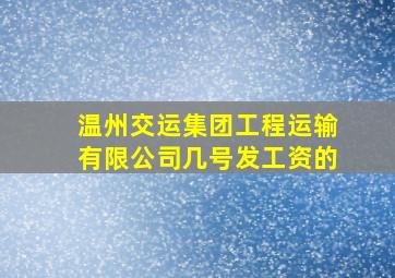 温州交运集团工程运输有限公司几号发工资的