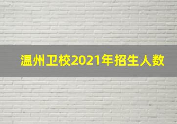 温州卫校2021年招生人数