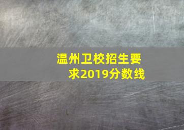 温州卫校招生要求2019分数线